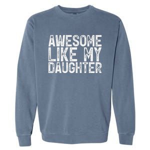 Awesome Like My Daughter Gifts Man Funny Fathers Day Dad Garment-Dyed Sweatshirt