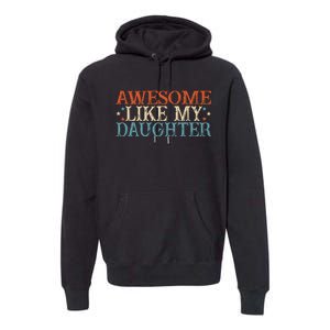 Awesome Like My Daughter Funny FatherS Day From Daughter Premium Hoodie