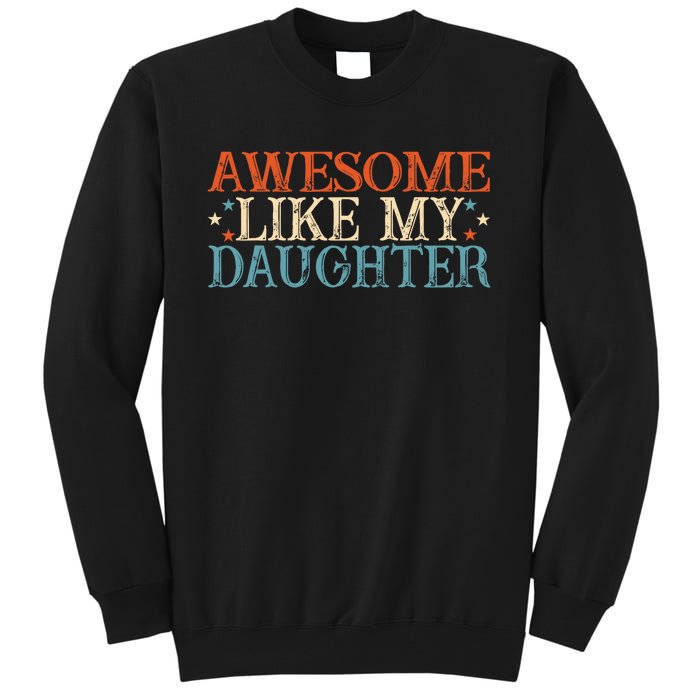 Awesome Like My Daughter Funny FatherS Day From Daughter Tall Sweatshirt