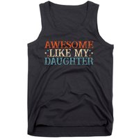 Awesome Like My Daughter Funny FatherS Day From Daughter Tank Top