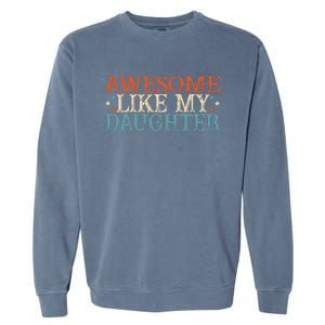 Awesome Like My Daughter Funny FatherS Day From Daughter Garment-Dyed Sweatshirt