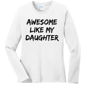 Awesome Like My Daughter Funny FatherS Day Gift Dad Joke Ladies Long Sleeve Shirt