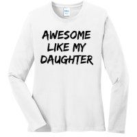 Awesome Like My Daughter Funny FatherS Day Gift Dad Joke Ladies Long Sleeve Shirt