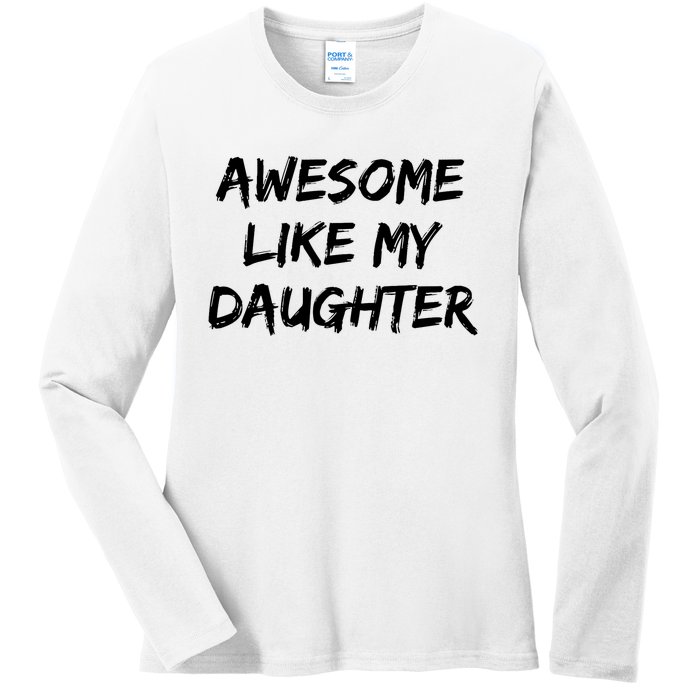 Awesome Like My Daughter Funny FatherS Day Gift Dad Joke Ladies Long Sleeve Shirt