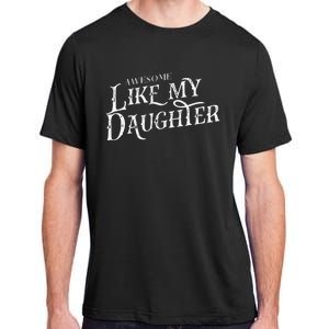 Awesome Like My Daughter Funny Fathers Day Dad Adult ChromaSoft Performance T-Shirt