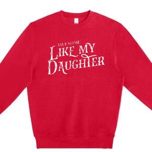 Awesome Like My Daughter Funny Fathers Day Dad Premium Crewneck Sweatshirt