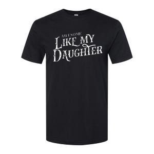 Awesome Like My Daughter Funny Fathers Day Dad Softstyle CVC T-Shirt