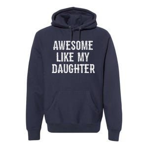 Awesome Like My Daughter Gift Funny FatherS Day Premium Hoodie