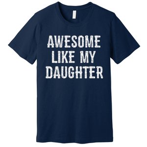 Awesome Like My Daughter Gift Funny FatherS Day Premium T-Shirt