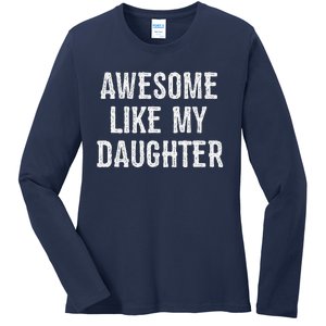 Awesome Like My Daughter Gift Funny FatherS Day Ladies Long Sleeve Shirt