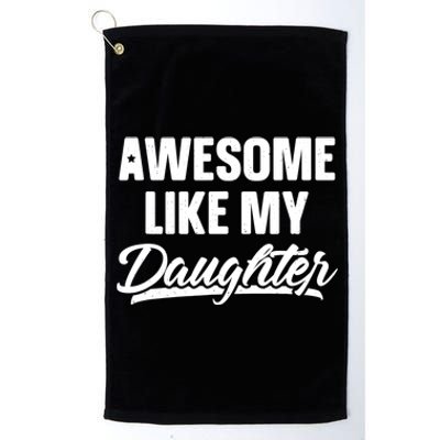 Awesome Like My Daughter Meaningful Gift Funny Father's Day Gift Platinum Collection Golf Towel