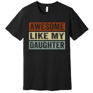 Awesome Like My Daughter Funny FatherS Day Retro Dad Joke Premium T-Shirt