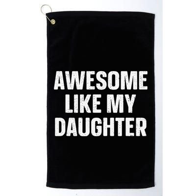Awesome Like My Daughter Gift Funny FatherS Day Golf Towel