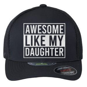 Awesome Like My Daughter Funny FatherS Day Dad Joke Saying Flexfit Unipanel Trucker Cap