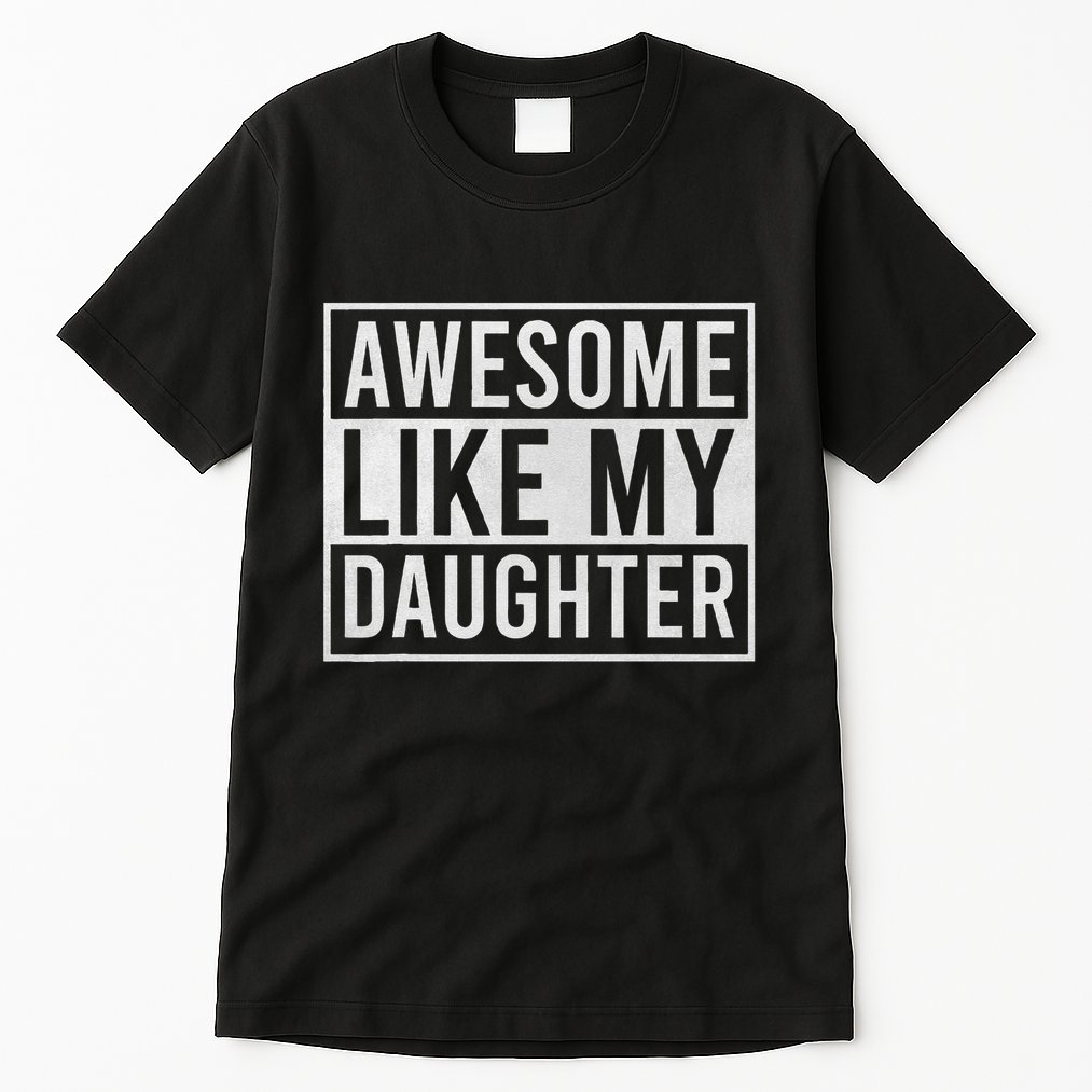 Awesome Like My Daughter Funny FatherS Day Dad Joke Saying Tall T-Shirt