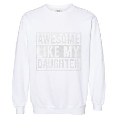 Awesome Like My Daughter Funny FatherS Day Dad Joke Saying Garment-Dyed Sweatshirt