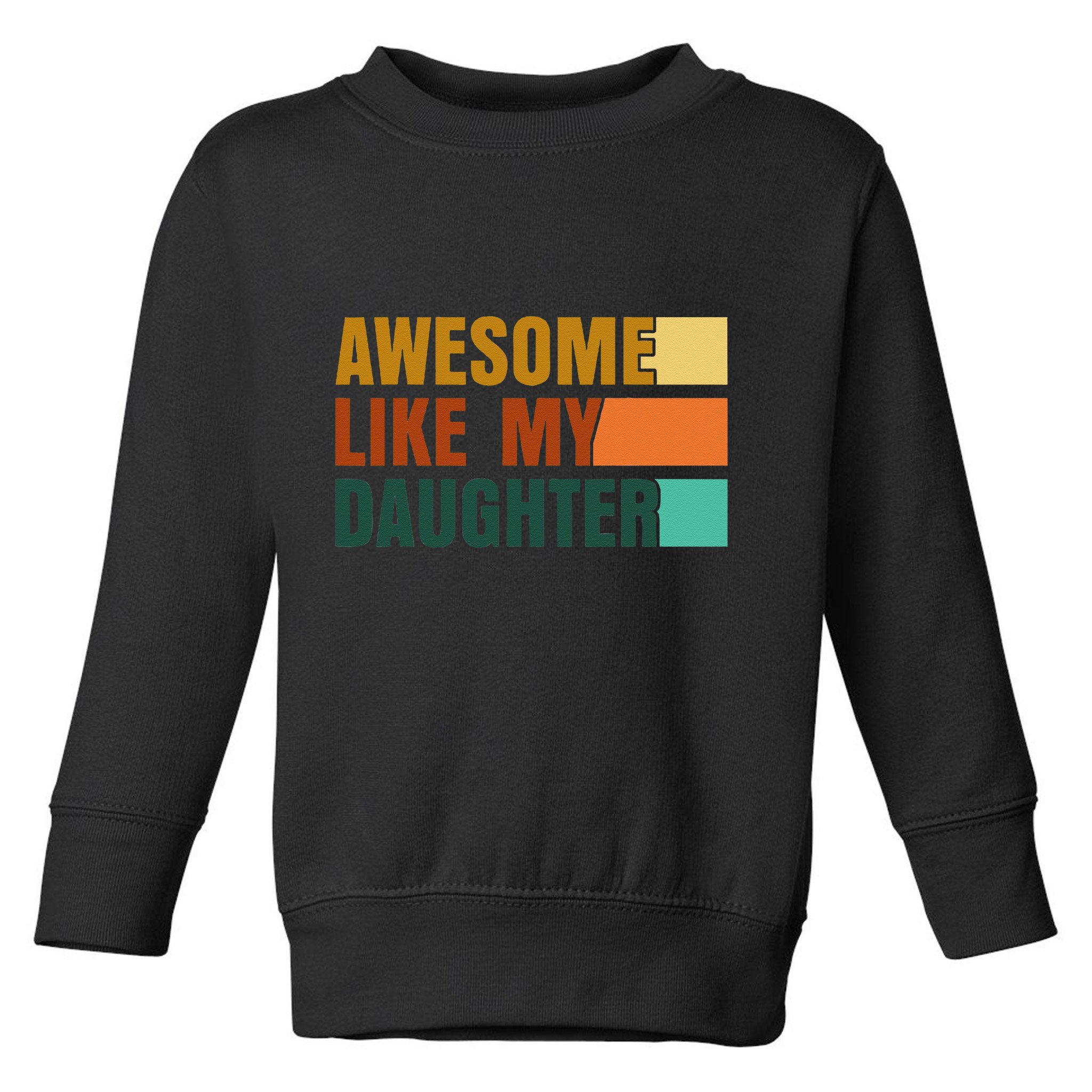 Awesome Like My Daughter Man Funny Fathers Day Dad Toddler Sweatshirt