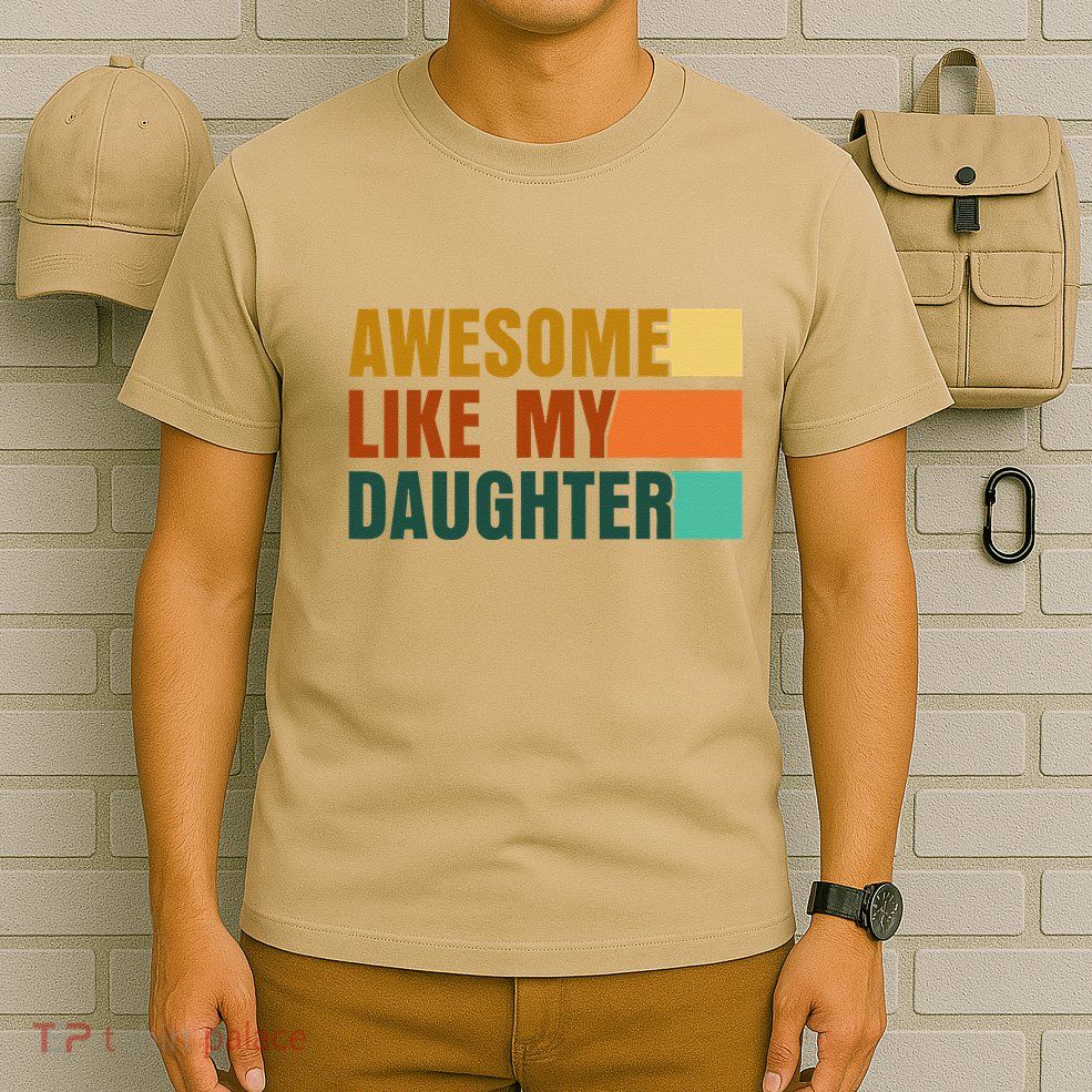 Awesome Like My Daughter Man Funny Fathers Day Dad T-Shirt