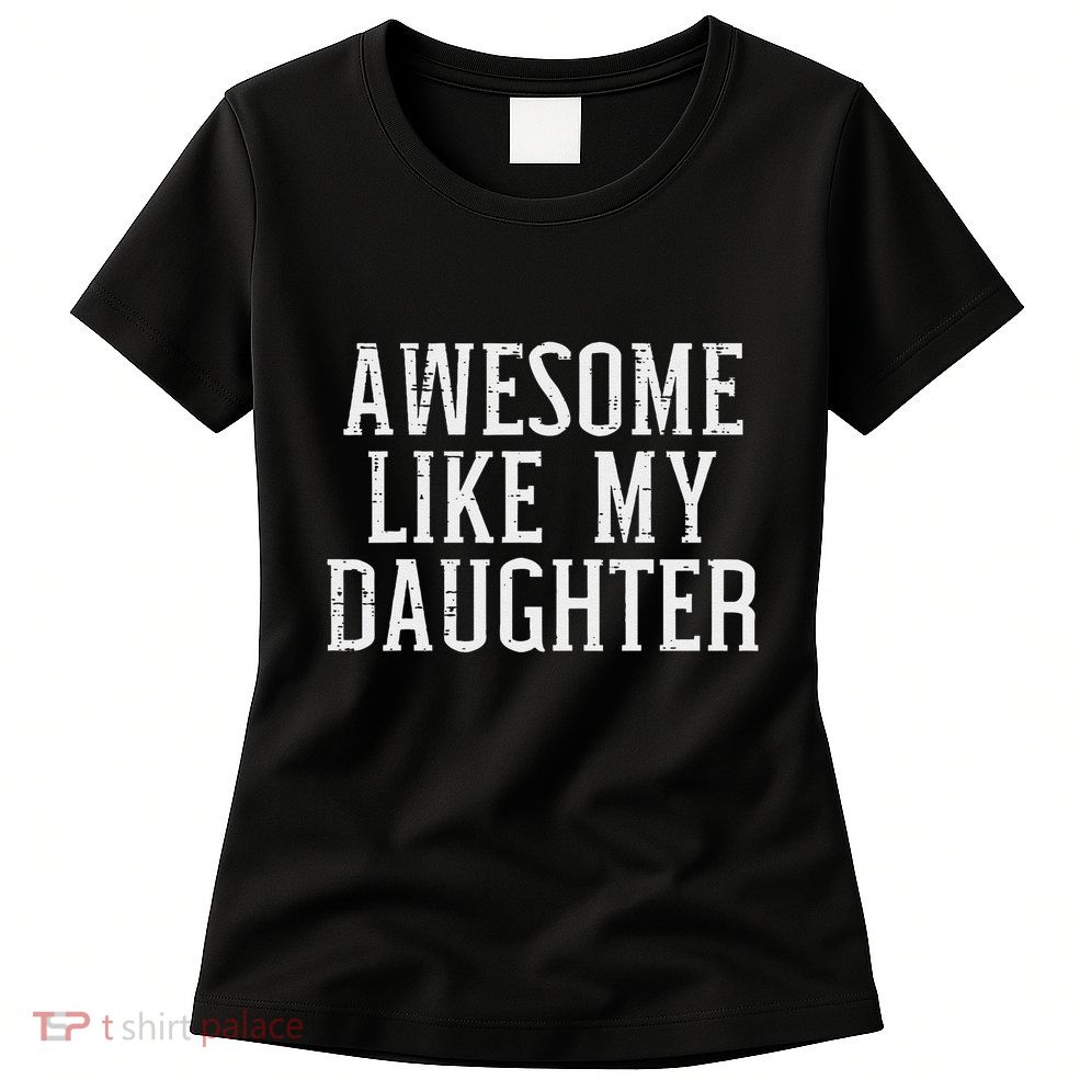 Awesome Like My Daughter Funny Mothers Fathers Day Mom Dad Women's T-Shirt