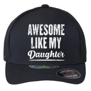 Awesome Like My Daughter Funny Fathers Day From Daughter Flexfit Unipanel Trucker Cap