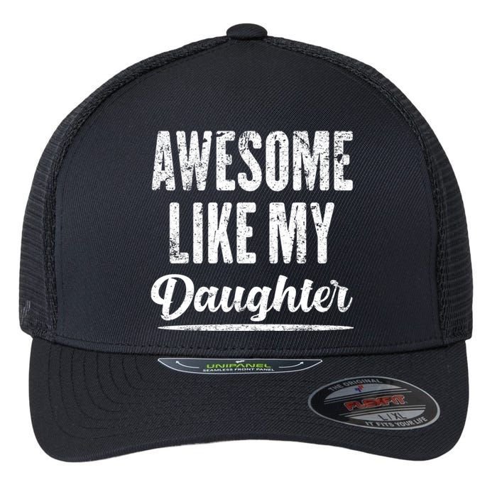 Awesome Like My Daughter Funny Fathers Day From Daughter Flexfit Unipanel Trucker Cap