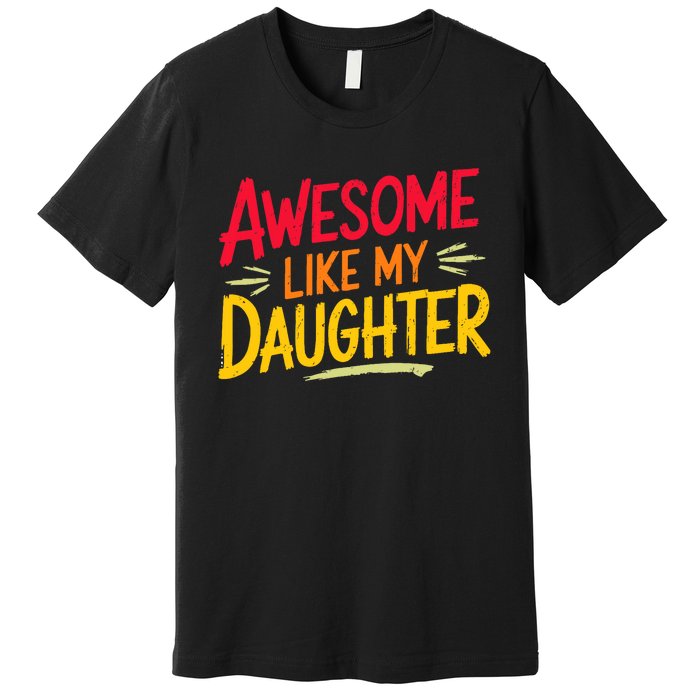 Awesome Like My Daughter Funny Fathers Day Awesome Dad Premium T-Shirt