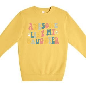 Awesome Like My Daughter Funny Mothers Fathers Day Mom Dad Premium Crewneck Sweatshirt