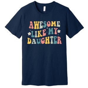 Awesome Like My Daughter Funny Mothers Fathers Day Mom Dad Premium T-Shirt