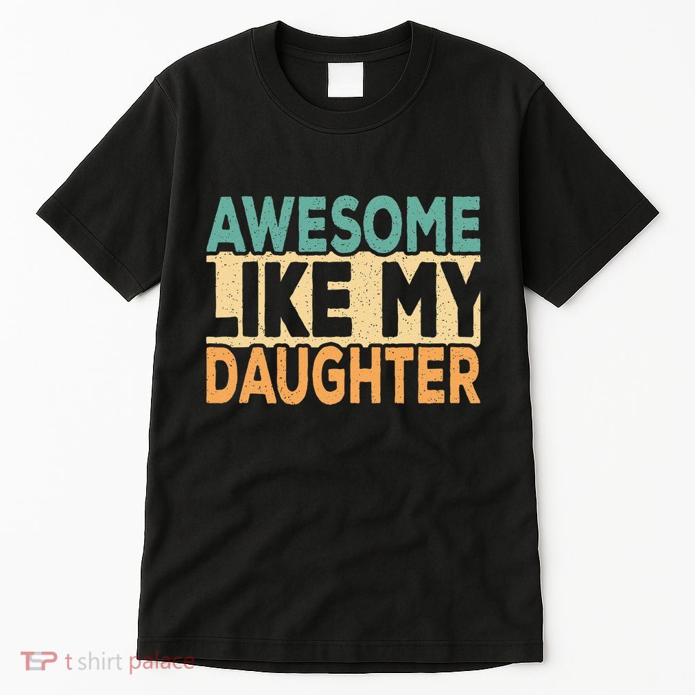 Awesome Like My Daughter Funny Dad Daddy Fathers Day Tall T-Shirt