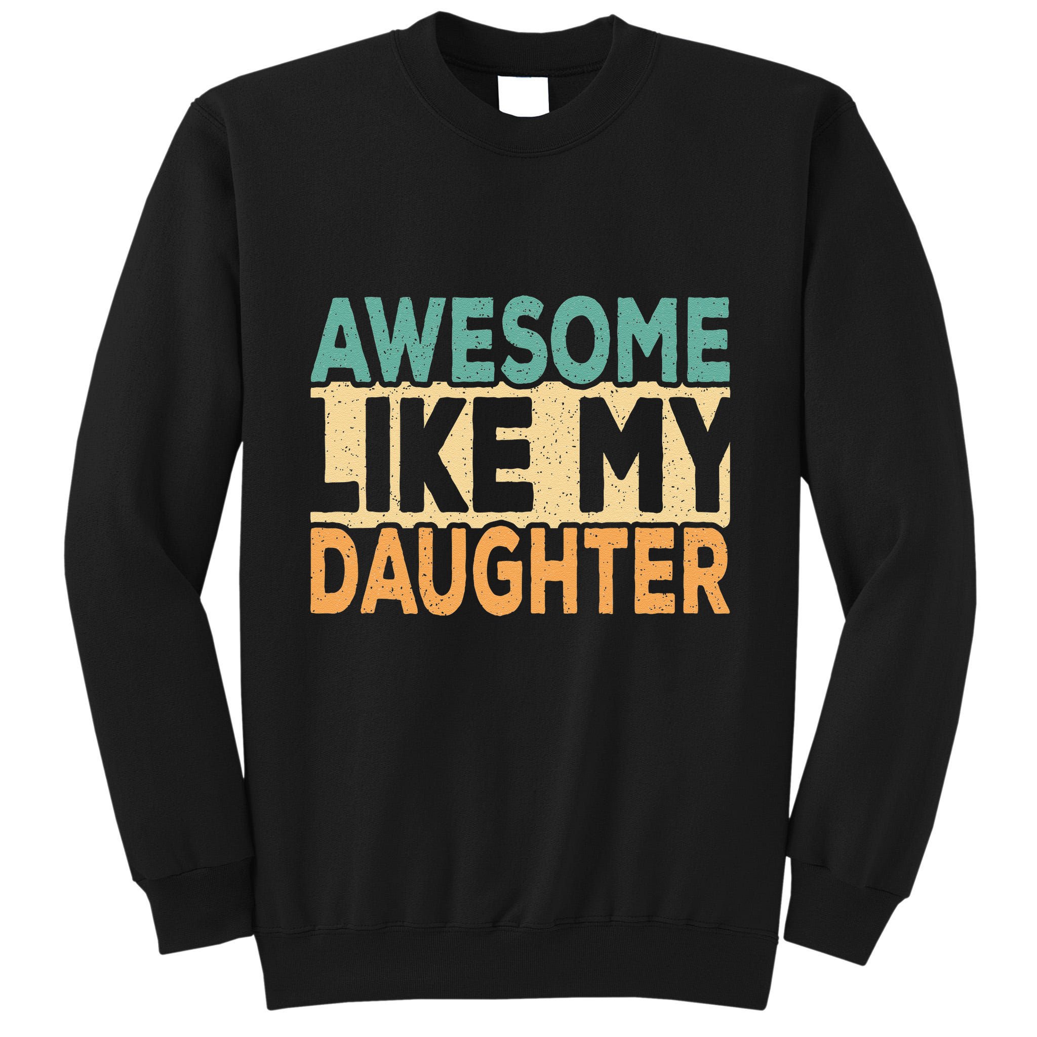 Awesome Like My Daughter Funny Dad Daddy Fathers Day Tall Sweatshirt