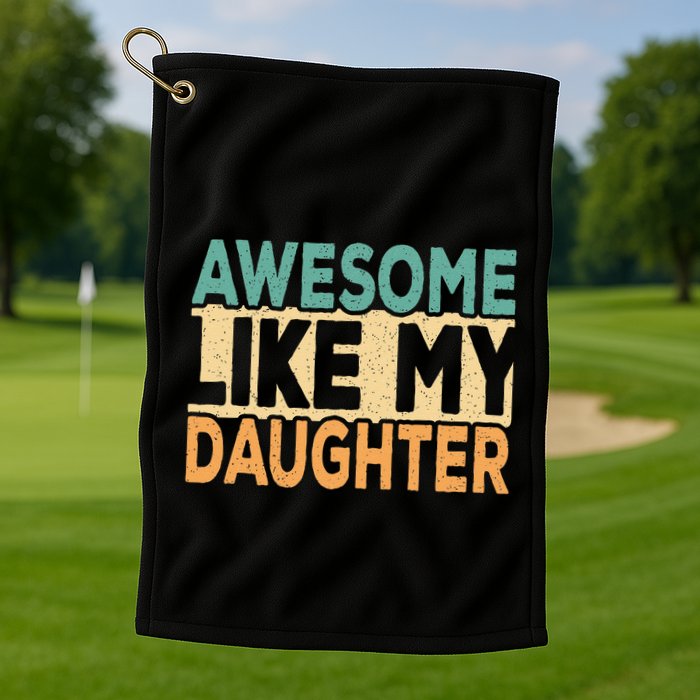 Awesome Like My Daughter Funny Dad Daddy Fathers Day Golf Towel