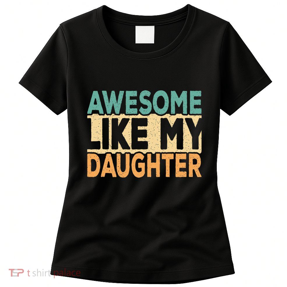 Awesome Like My Daughter Funny Dad Daddy Fathers Day Womens T-Shirt