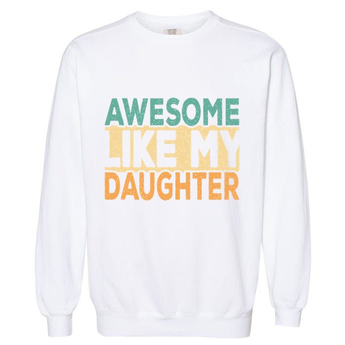 Awesome Like My Daughter Funny Dad Daddy Fathers Day Garment-Dyed Sweatshirt