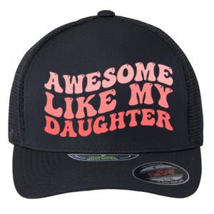 Awesome Like My Daughter Fathers Perfect Dad Gift Flexfit Unipanel Trucker Cap