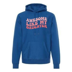 Awesome Like My Daughter Fathers Perfect Dad Gift Premium Hoodie