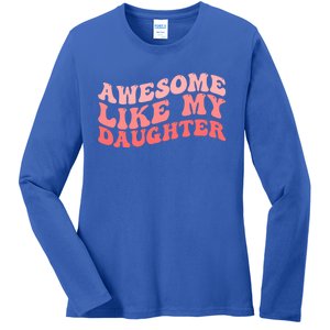 Awesome Like My Daughter Fathers Perfect Dad Gift Ladies Long Sleeve Shirt