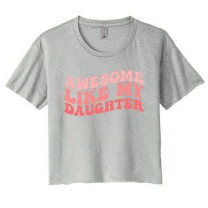 Awesome Like My Daughter Fathers Perfect Dad Gift Women's Crop Top Tee