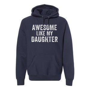 Awesome Like My Daughter Funny Father’S Day Humor Proud Dad Premium Hoodie