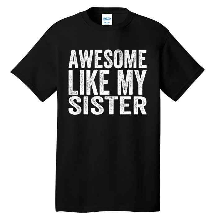 Awesome Like My Sister Funny Sarcastic Sister Tall T-Shirt