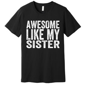 Awesome Like My Sister Funny Sarcastic Sister Premium T-Shirt