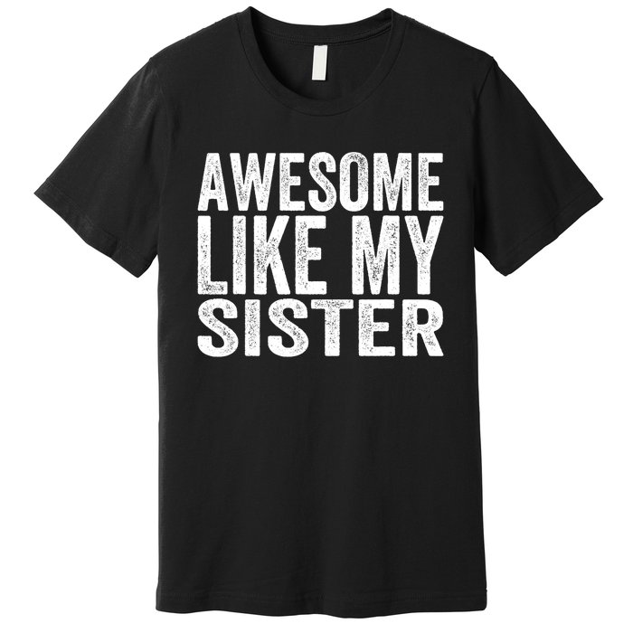 Awesome Like My Sister Funny Sarcastic Sister Premium T-Shirt