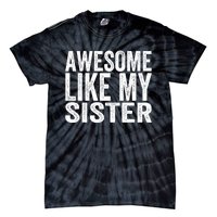 Awesome Like My Sister Funny Sarcastic Sister Tie-Dye T-Shirt