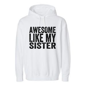 Awesome Like My Sister Funny Sarcastic Sister Garment-Dyed Fleece Hoodie