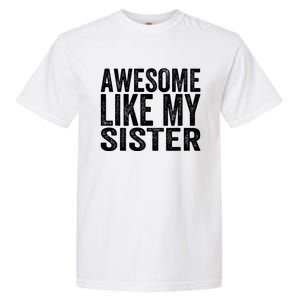 Awesome Like My Sister Funny Sarcastic Sister Garment-Dyed Heavyweight T-Shirt