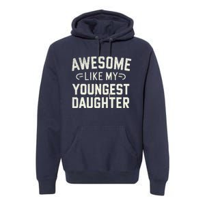 Awesome Like My Youngest Daughter Funny Fathers Day Premium Hoodie