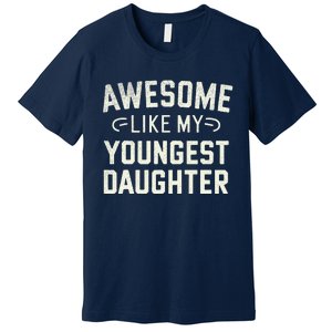 Awesome Like My Youngest Daughter Funny Fathers Day Premium T-Shirt