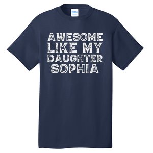 Awesome Like My Daughter Sophia Dad Mom Fathers Mothers Day Tall T-Shirt