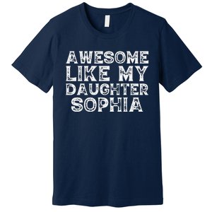 Awesome Like My Daughter Sophia Dad Mom Fathers Mothers Day Premium T-Shirt