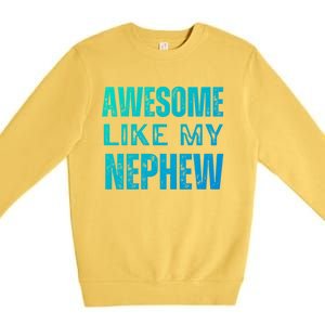 Awesome Like My Nephew Funny Aunt Or Uncle Tee Gift Premium Crewneck Sweatshirt