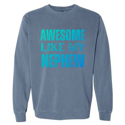 Awesome Like My Nephew Funny Aunt Or Uncle Tee Gift Garment-Dyed Sweatshirt